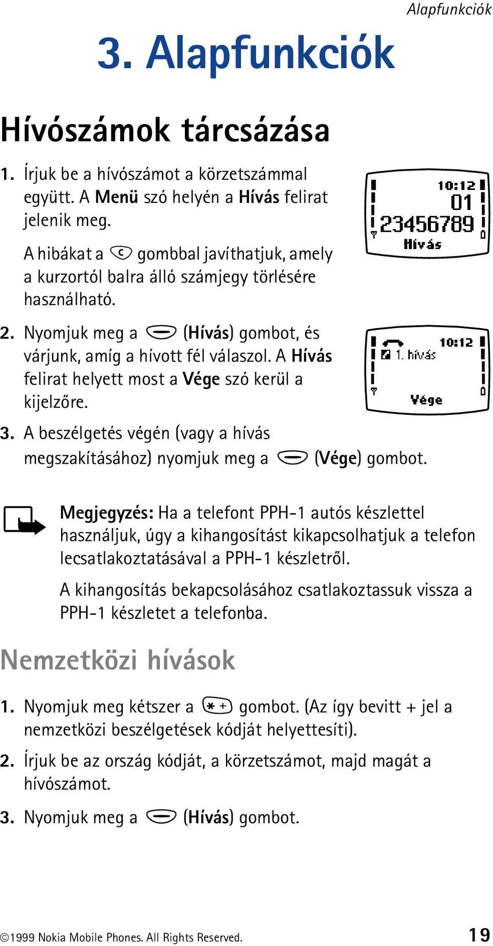 A Hívás felirat helyett most a Vége szó kerül a kijelzõre. 3. A beszélgetés végén (vagy a hívás megszakításához) nyomjuk meg a (Vége) gombot.