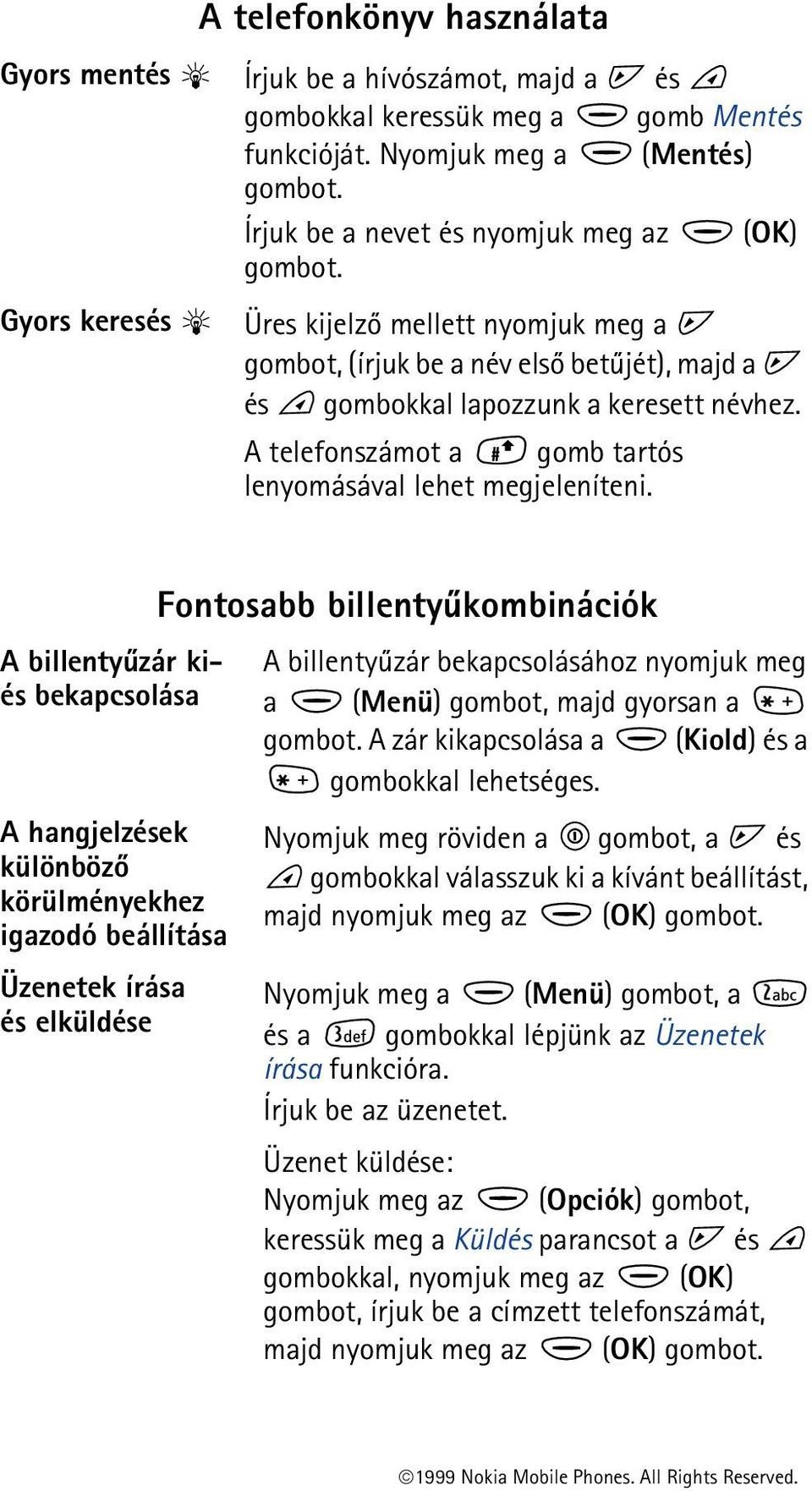 A billentyûzár kiés bekapcsolása A hangjelzések különbözõ körülményekhez igazodó beállítása Üzenetek írása és elküldése Fontosabb billentyûkombinációk A billentyûzár bekapcsolásához nyomjuk meg a