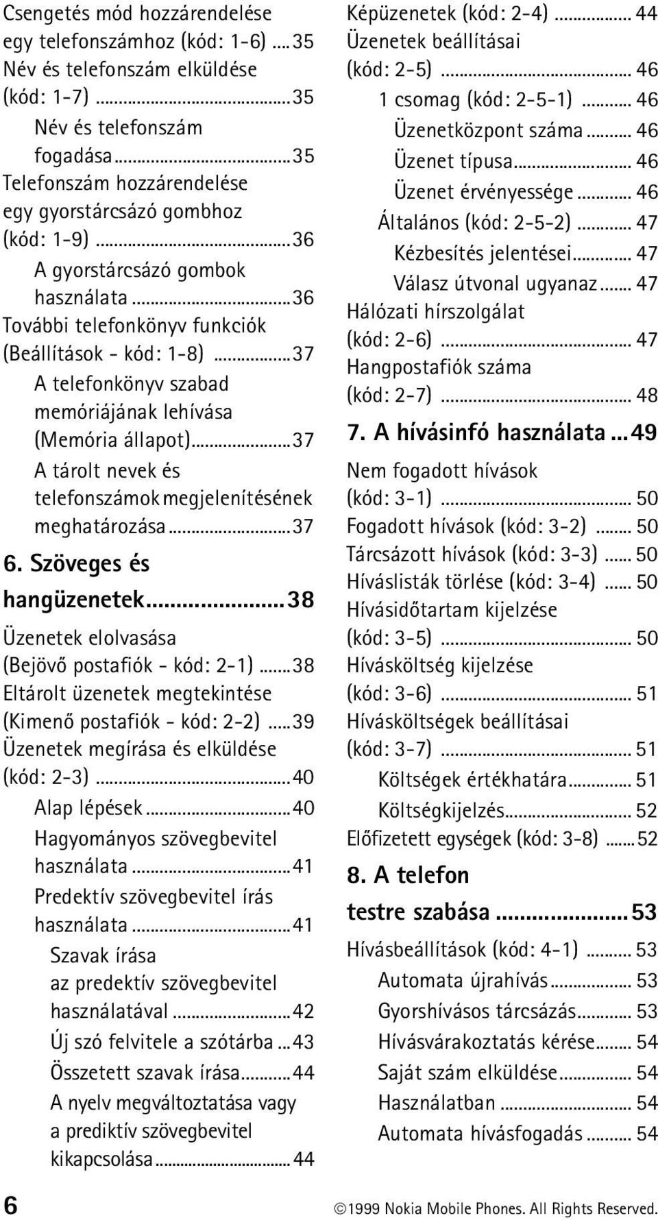 ..37 A telefonkönyv szabad memóriájának lehívása (Memória állapot)...37 A tárolt nevek és telefonszámok megjelenítésének meghatározása...37 6. Szöveges és hangüzenetek.