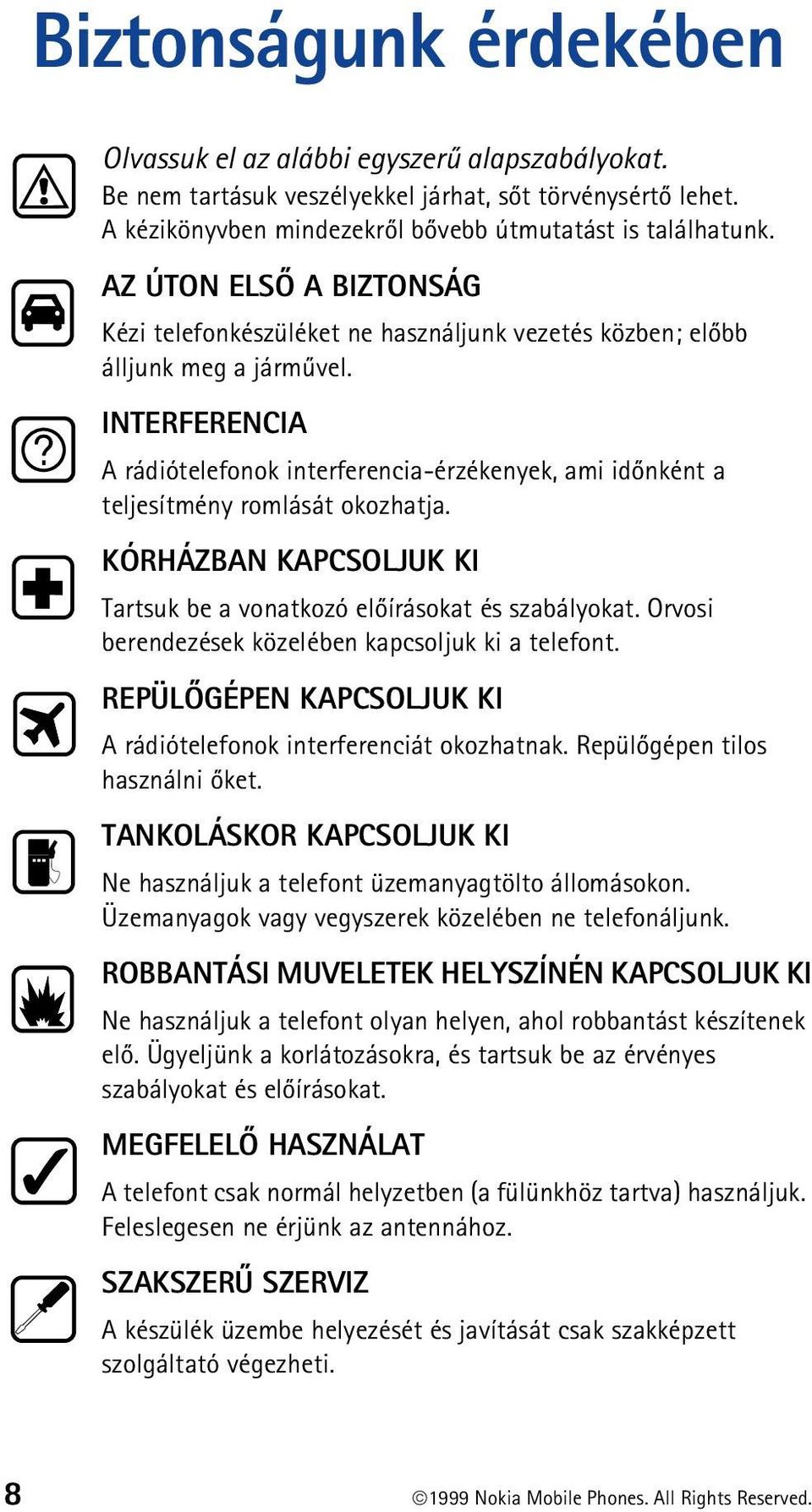 INTERFERENCIA A rádiótelefonok interferencia-érzékenyek, ami idõnként a teljesítmény romlását okozhatja. KÓRHÁZBAN KAPCSOLJUK KI Tartsuk be a vonatkozó elõírásokat és szabályokat.