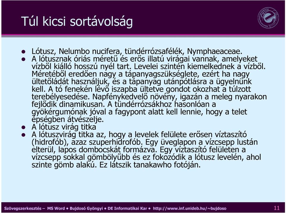 A tó fenekén lévı iszapba ültetve gondot okozhat a túlzott terebélyesedése. Napfénykedvelı növény, igazán a meleg nyarakon fejlıdik dinamikusan.