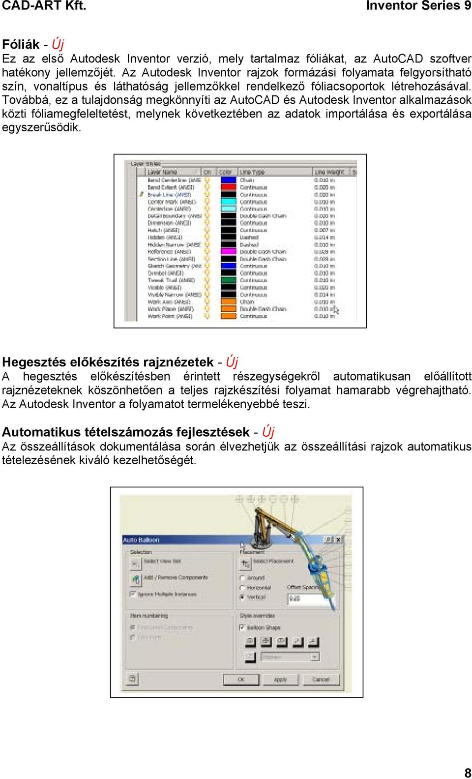 Továbbá, ez a tulajdonság megkönnyíti az AutoCAD és Autodesk Inventor alkalmazások közti fóliamegfeleltetést, melynek következtében az adatok importálása és exportálása egyszerűsödik.