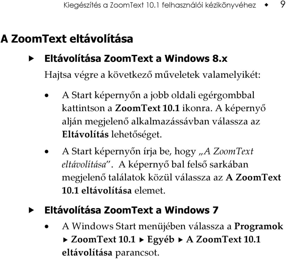 A képernyő alján megjelenő alkalmazássávban válassza az Eltávolítás lehetőséget. A Start képernyőn írja be, hogy A ZoomText eltávolítása.