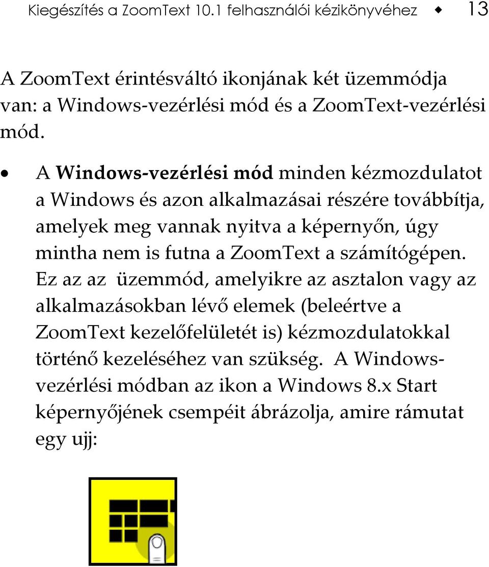 A Windows-vezérlési mód minden kézmozdulatot a Windows és azon alkalmazásai részére továbbítja, amelyek meg vannak nyitva a képernyőn, úgy mintha nem is