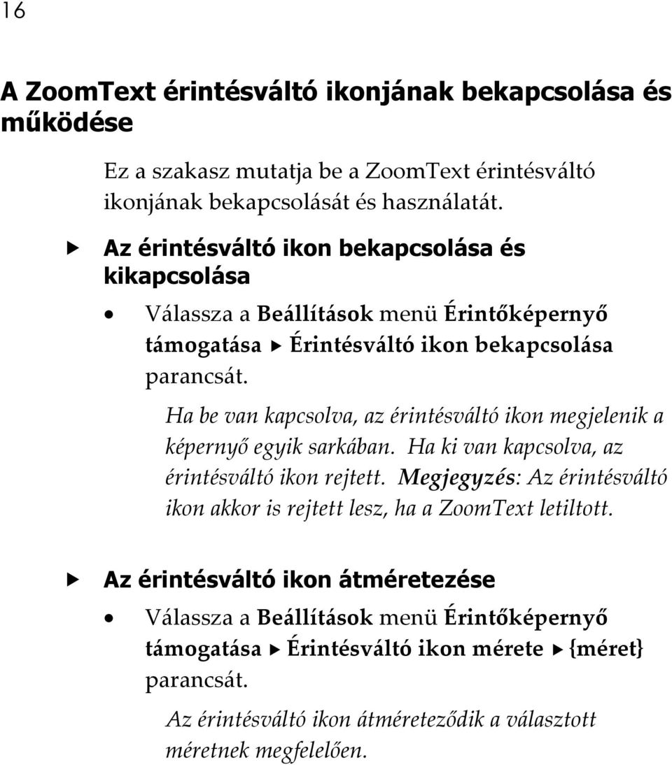 Ha be van kapcsolva, az érintésváltó ikon megjelenik a képernyő egyik sarkában. Ha ki van kapcsolva, az érintésváltó ikon rejtett.