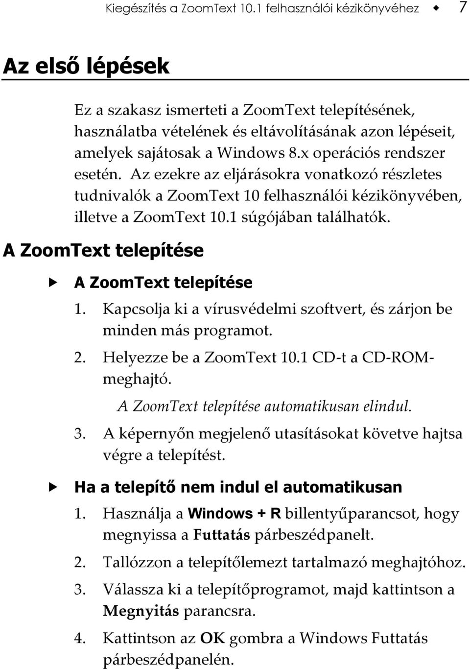 x operációs rendszer esetén. Az ezekre az eljárásokra vonatkozó részletes tudnivalók a ZoomText 10 felhasználói kézikönyvében, illetve a ZoomText 10.1 súgójában találhatók.