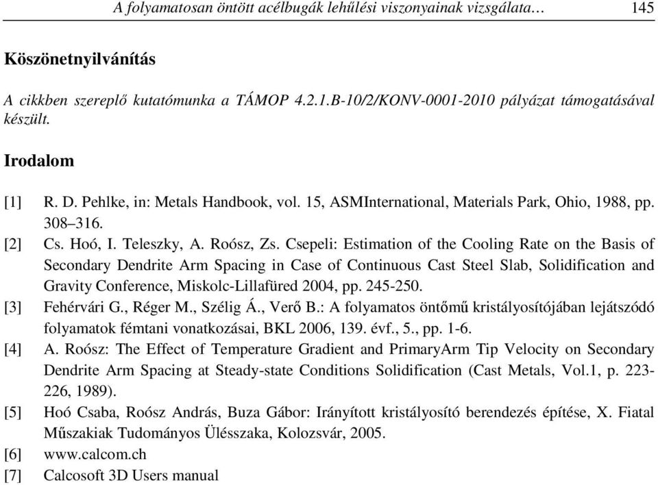 Csepeli: Estimation of the Cooling Rate on the Basis of Secondary Dendrite Arm Spacing in Case of Continuous Cast Steel Slab, Solidification and Gravity Conference, Miskolc-Lillafüred 2004, pp.