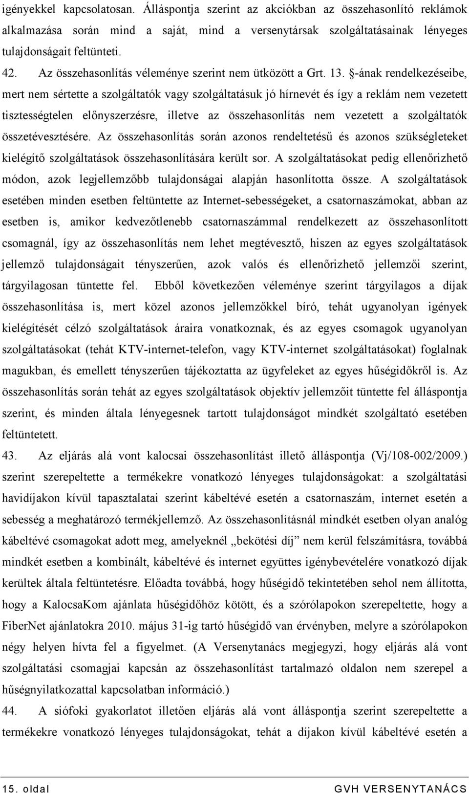 -ának rendelkezéseibe, mert nem sértette a szolgáltatók vagy szolgáltatásuk jó hírnevét és így a reklám nem vezetett tisztességtelen elınyszerzésre, illetve az összehasonlítás nem vezetett a