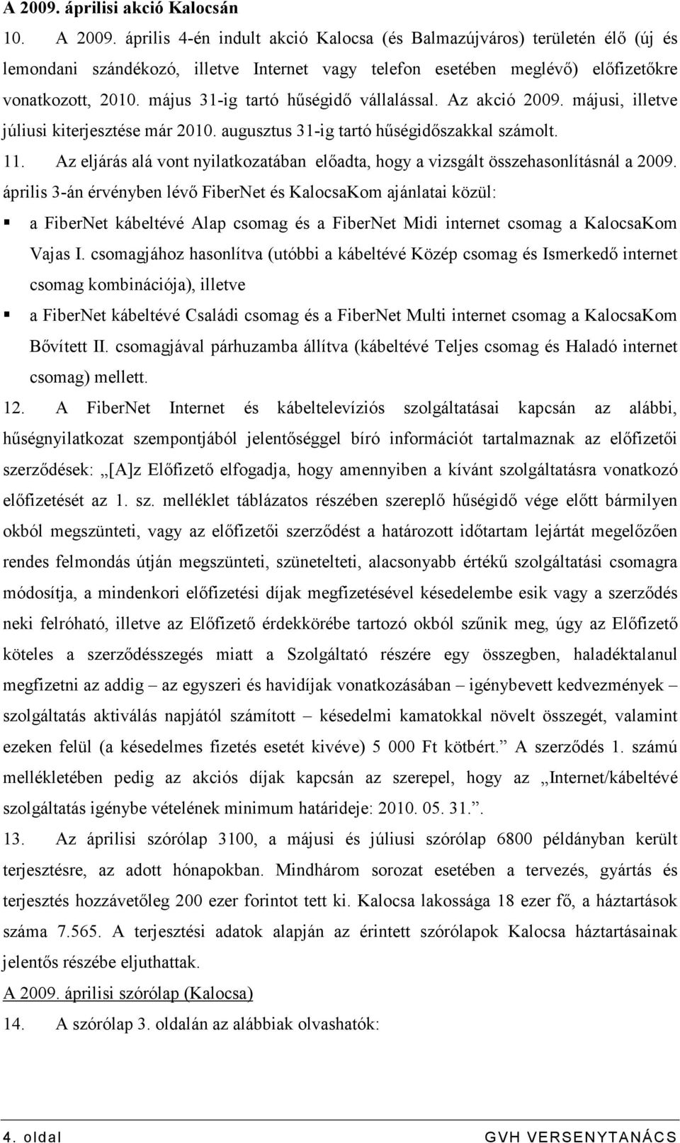 május 31-ig tartó hőségidı vállalással. Az akció 2009. májusi, illetve júliusi kiterjesztése már 2010. augusztus 31-ig tartó hőségidıszakkal számolt. 11.