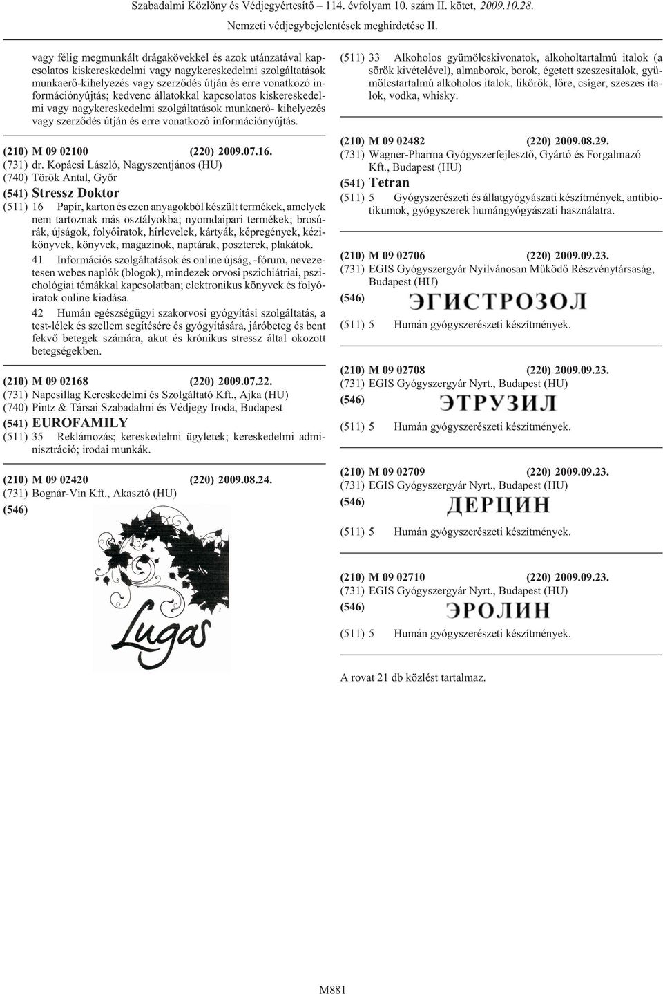 Kopácsi László, Nagyszentjános (HU) (740) Török Antal, Gyõr (541) Stressz Doktor nem tartoznak más osztályokba; nyomdaipari termékek; brosúrák, újságok, folyóiratok, hírlevelek, kártyák, képregények,