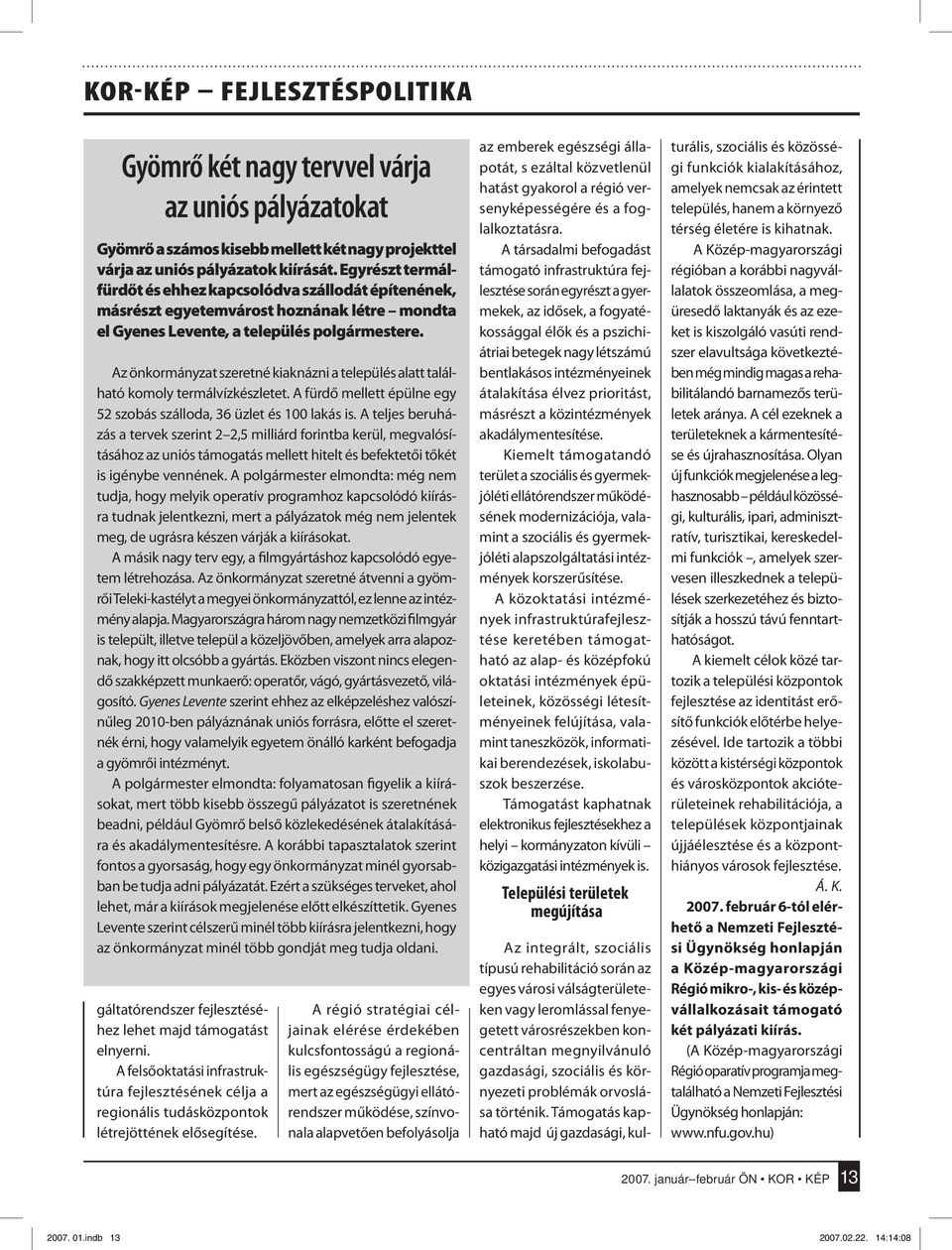 Az önkormányzat szeretné kiaknázni a település alatt található komoly termálvízkészletet. A fürdő mellett épülne egy 52 szobás szálloda, 36 üzlet és 100 lakás is.