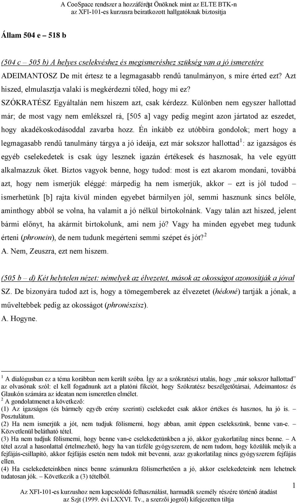 Különben nem egyszer hallottad már; de most vagy nem emlékszel rá, [505 a] vagy pedig megint azon jártatod az eszedet, hogy akadékoskodásoddal zavarba hozz.