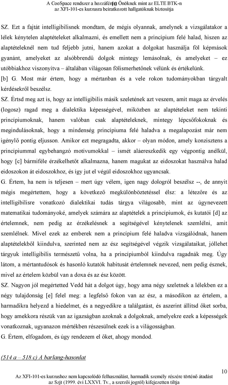 tud feljebb jutni, hanem azokat a dolgokat használja föl képmások gyanánt, amelyeket az alsóbbrendű dolgok mintegy lemásolnak, és amelyeket ez utóbbiakhoz viszonyítva általában világosan