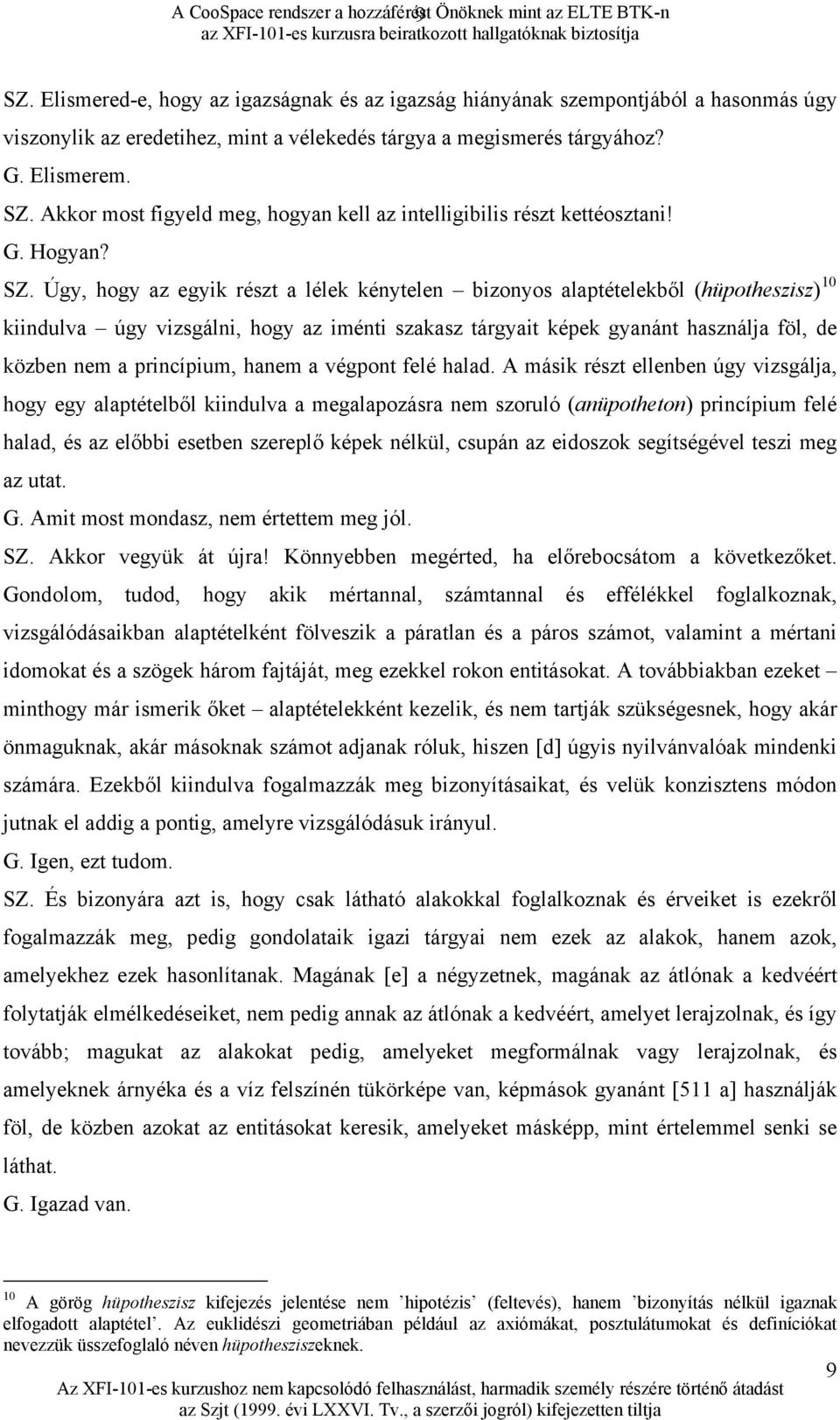 Akkor most figyeld meg, hogyan kell az intelligibilis részt kettéosztani! G. Hogyan? SZ.