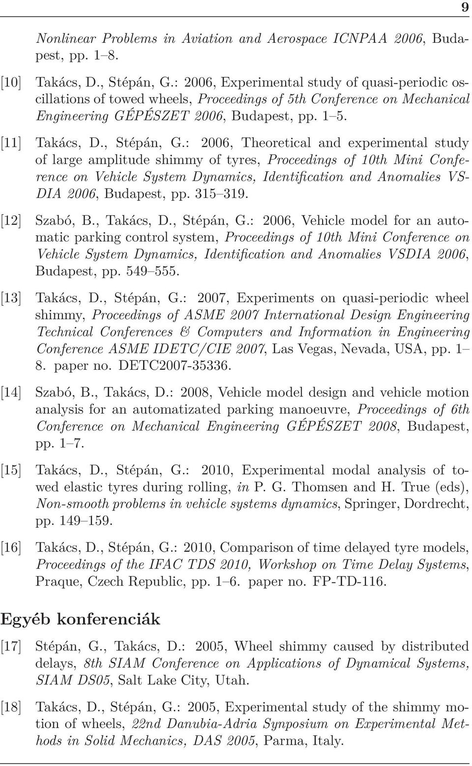 : 2006, Theoretical and experimental study of large amplitude shimmy of tyres, Proceedings of 10th Mini Conference on Vehicle System Dynamics, Identification and Anomalies VS- DIA 2006, Budapest, pp.