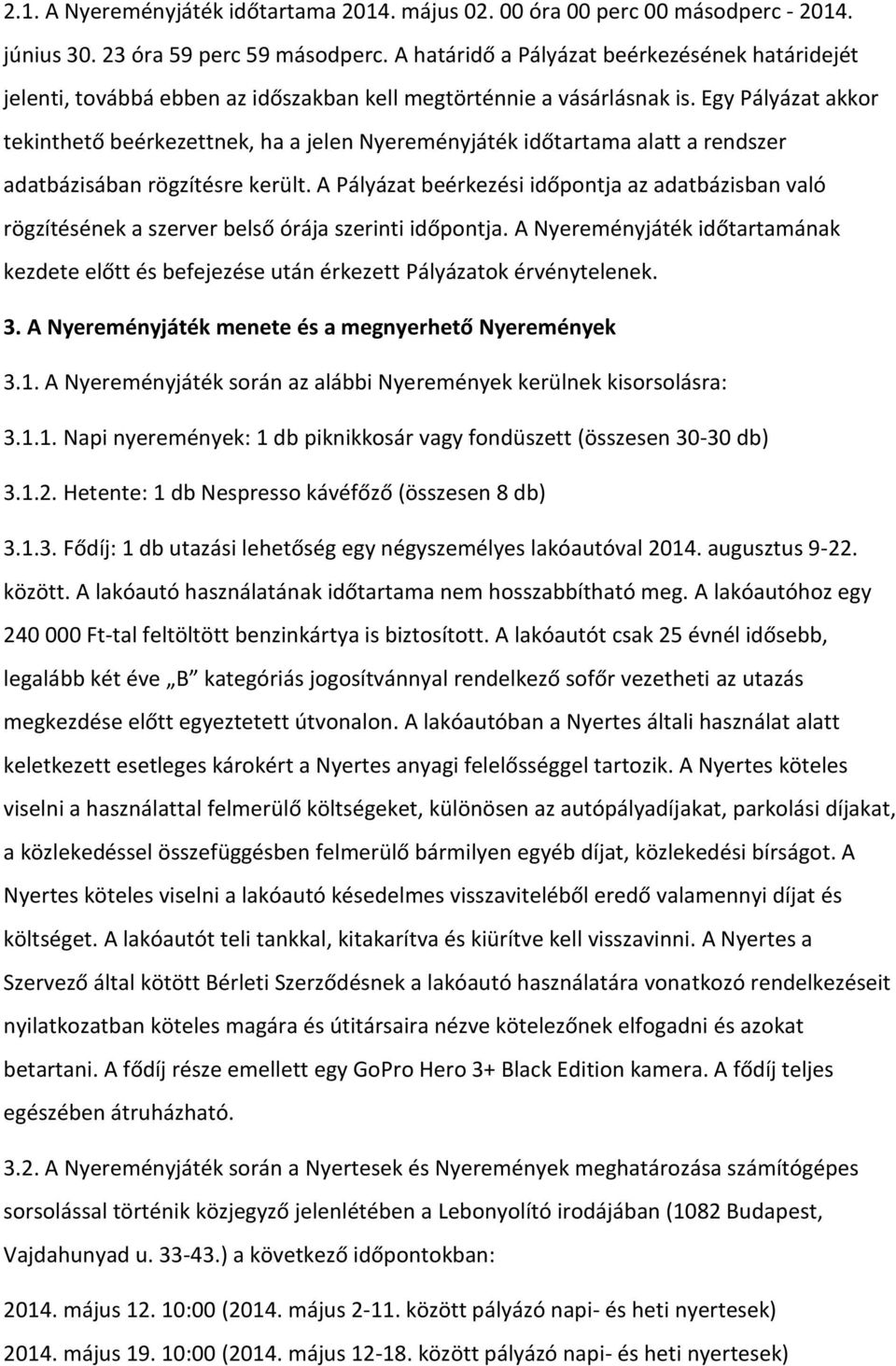 Egy Pályázat akkor tekinthető beérkezettnek, ha a jelen Nyereményjáték időtartama alatt a rendszer adatbázisában rögzítésre került.