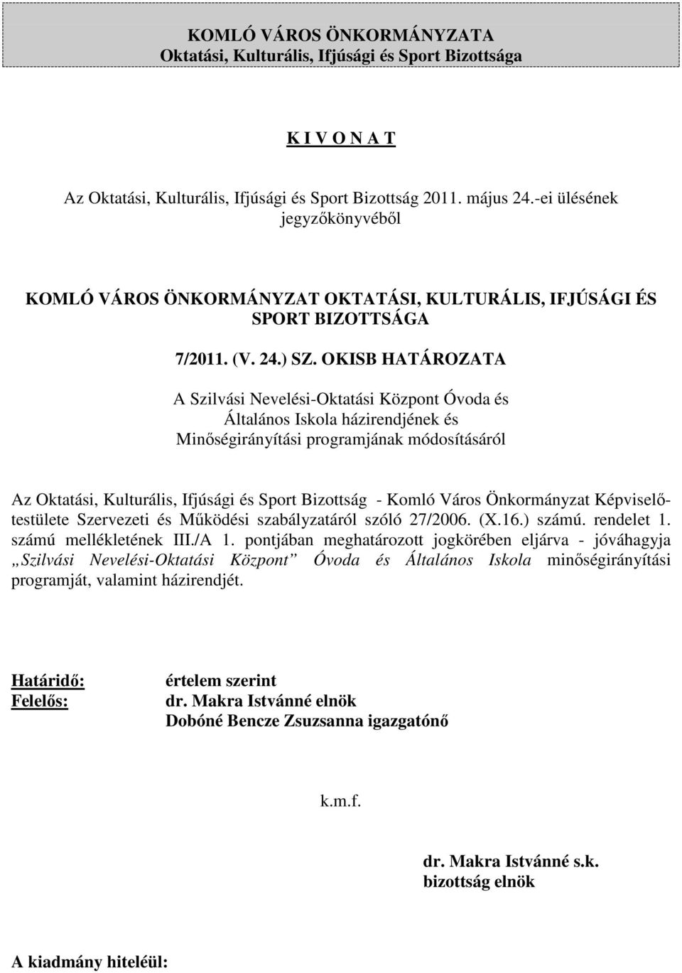 OKISB HATÁROZATA A Szilvási Nevelési-Oktatási Központ Óvoda és Általános Iskola házirendjének és Minőségirányítási programjának módosításáról Az Oktatási, Kulturális, Ifjúsági és Sport Bizottság -