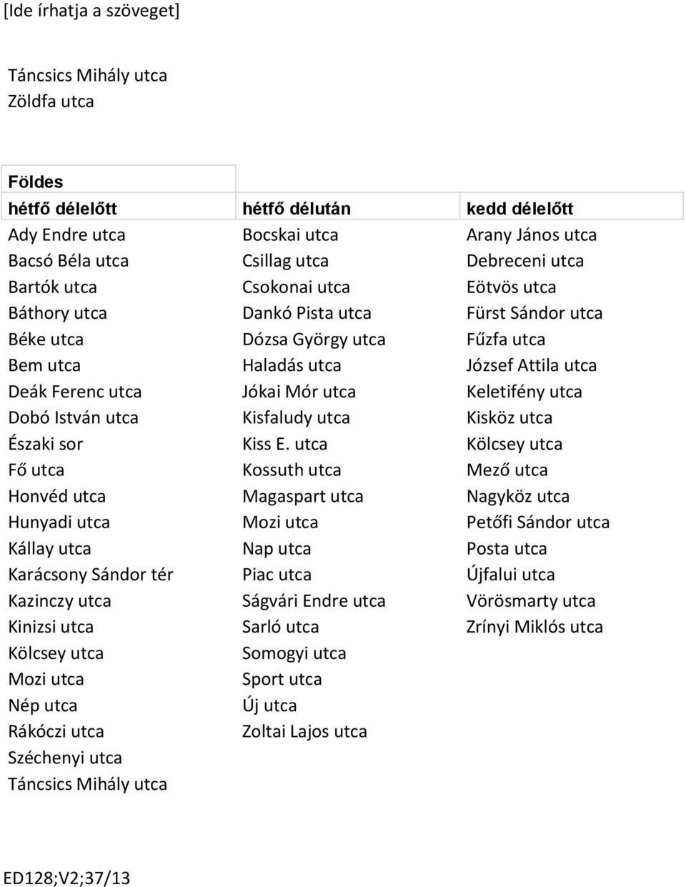 utca Kölcsey utca Fő utca Mező utca Honvéd utca Magaspart utca Nagyköz utca Hunyadi utca Mozi utca Petőfi Sándor utca Kállay utca Nap utca Posta utca Karácsony Sándor tér Piac utca Újfalui