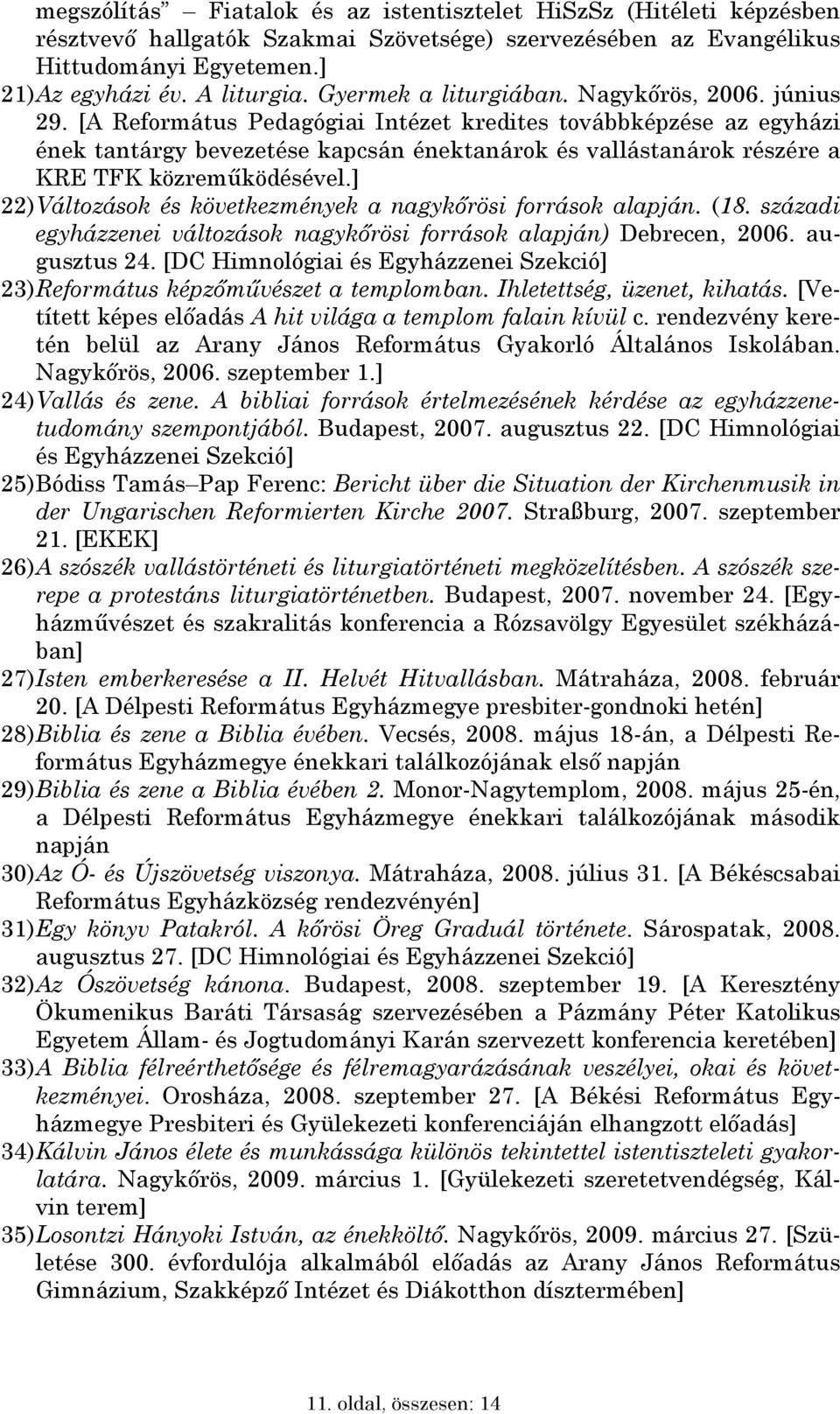 [A Református Pedagógiai Intézet kredites továbbképzése az egyházi ének tantárgy bevezetése kapcsán énektanárok és vallástanárok részére a KRE TFK közreműködésével.