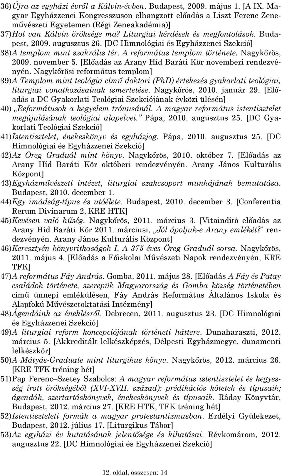 augusztus 26. [DC Himnológiai és Egyházzenei Szekció] 38) A templom mint szakrális tér. A református templom története. Nagykőrös, 2009. november 5.