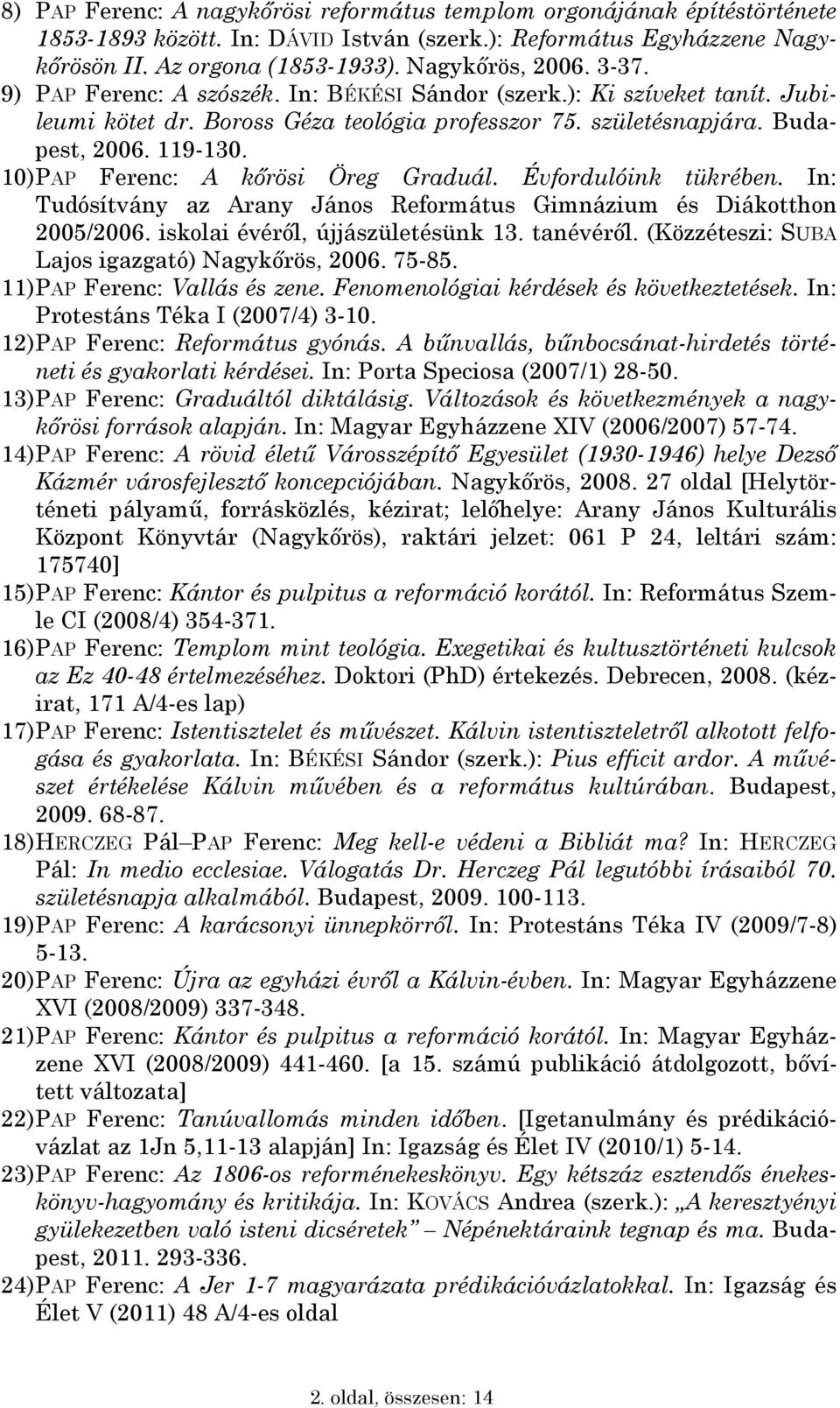 10) PAP Ferenc: A kőrösi Öreg Graduál. Évfordulóink tükrében. In: Tudósítvány az Arany János Református Gimnázium és Diákotthon 2005/2006. iskolai évéről, újjászületésünk 13. tanévéről.