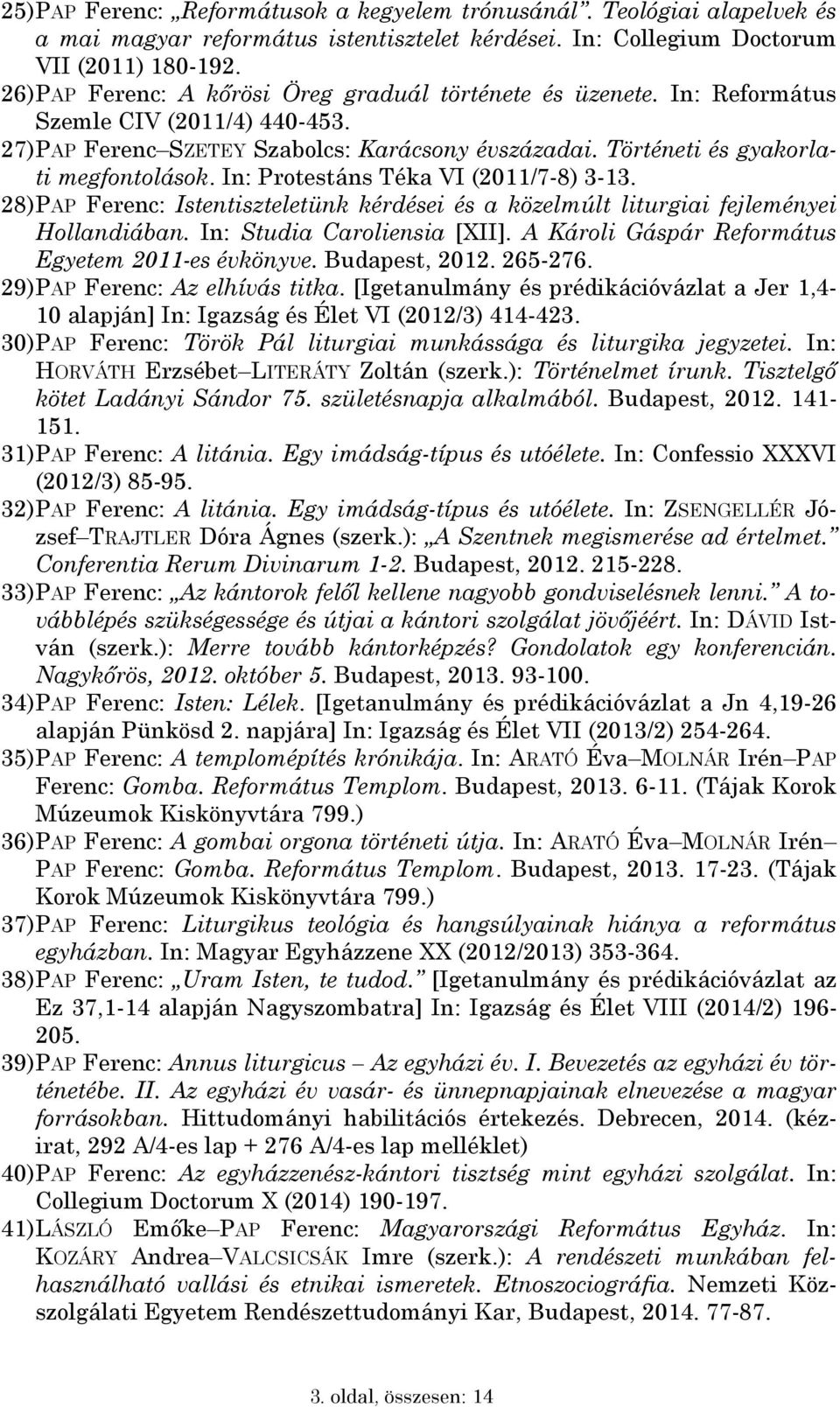 In: Protestáns Téka VI (2011/7-8) 3-13. 28) PAP Ferenc: Istentiszteletünk kérdései és a közelmúlt liturgiai fejleményei Hollandiában. In: Studia Caroliensia [XII].