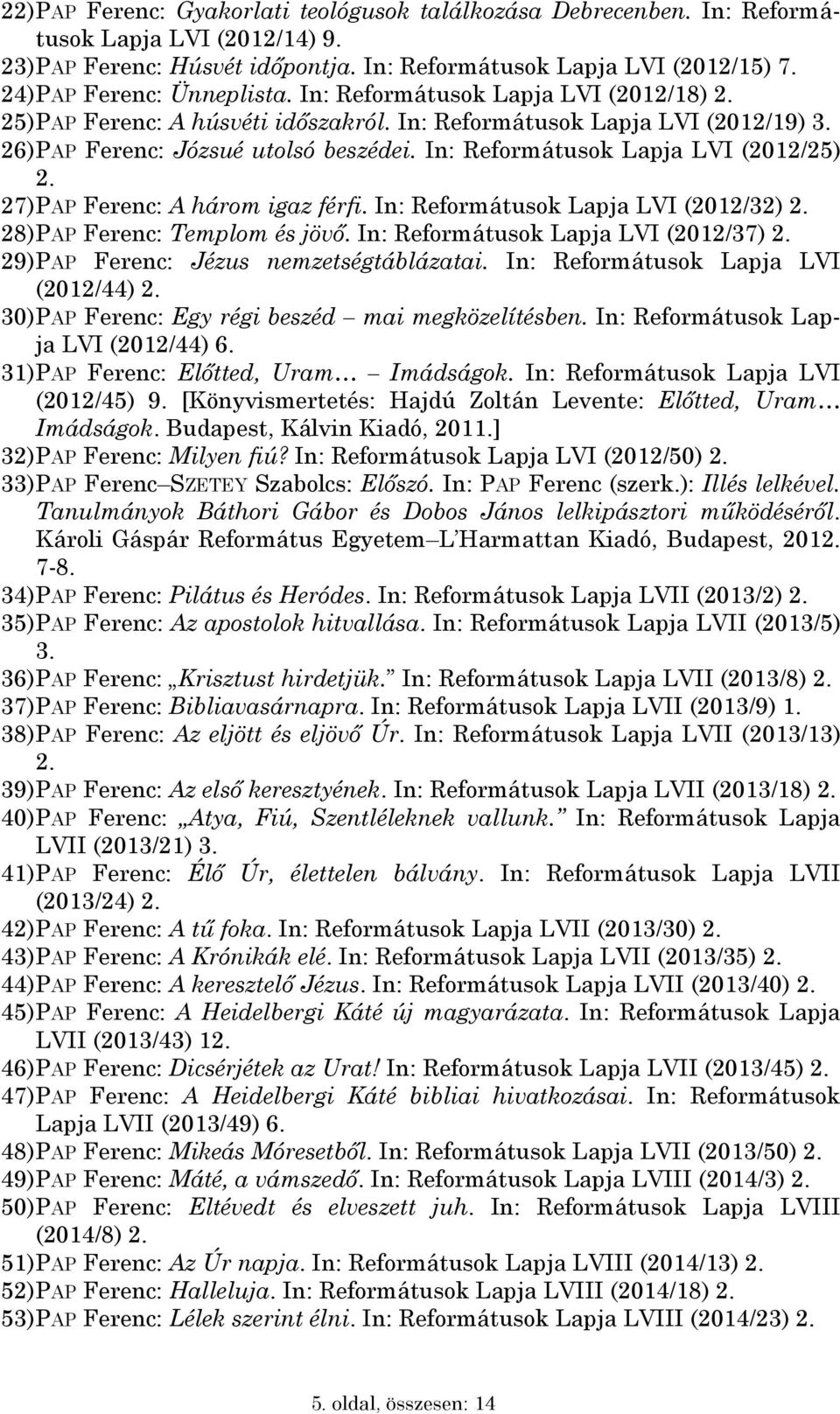 In: Reformátusok Lapja LVI (2012/25) 2. 27) PAP Ferenc: A három igaz férfi. In: Reformátusok Lapja LVI (2012/32) 2. 28) PAP Ferenc: Templom és jövő. In: Reformátusok Lapja LVI (2012/37) 2.