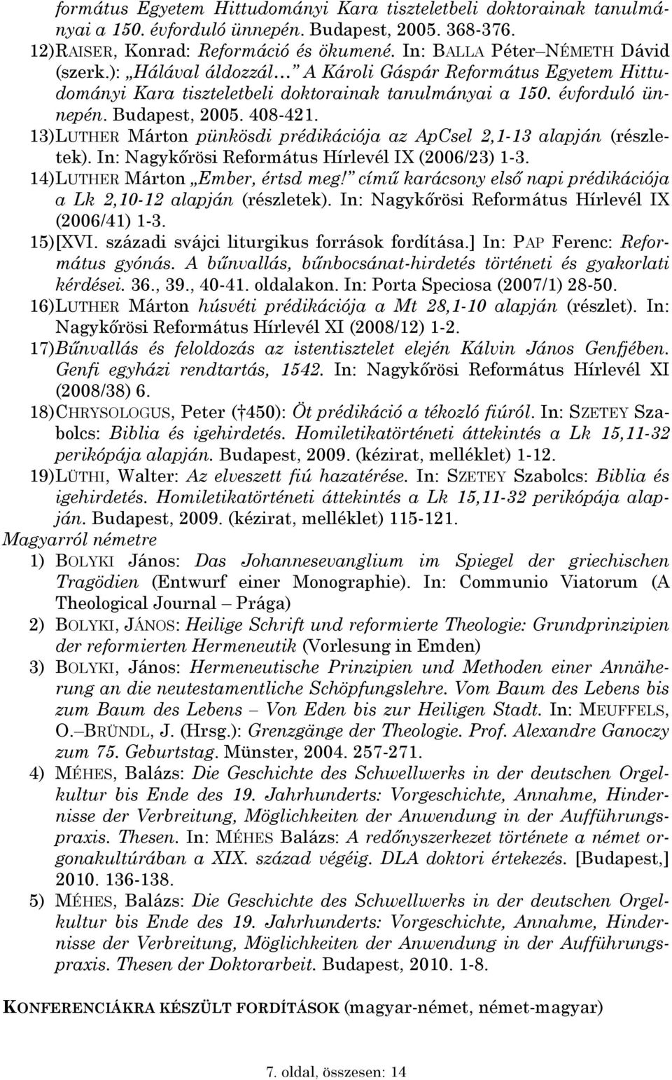 13) LUTHER Márton pünkösdi prédikációja az ApCsel 2,1-13 alapján (részletek). In: Nagykőrösi Református Hírlevél IX (2006/23) 1-3. 14) LUTHER Márton Ember, értsd meg!