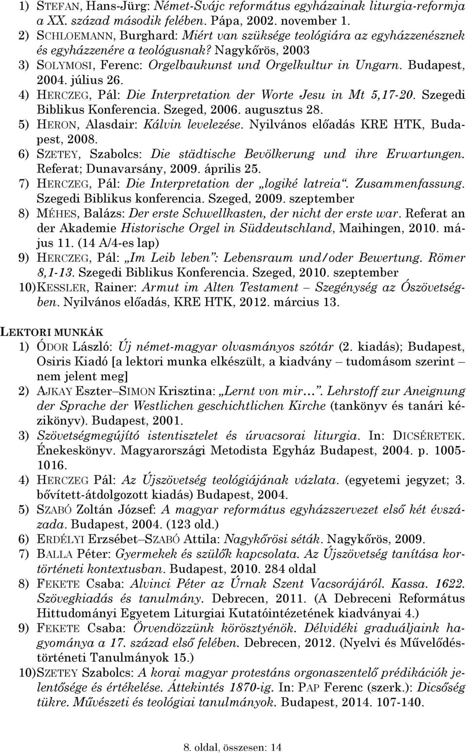 július 26. 4) HERCZEG, Pál: Die Interpretation der Worte Jesu in Mt 5,17-20. Szegedi Biblikus Konferencia. Szeged, 2006. augusztus 28. 5) HERON, Alasdair: Kálvin levelezése.