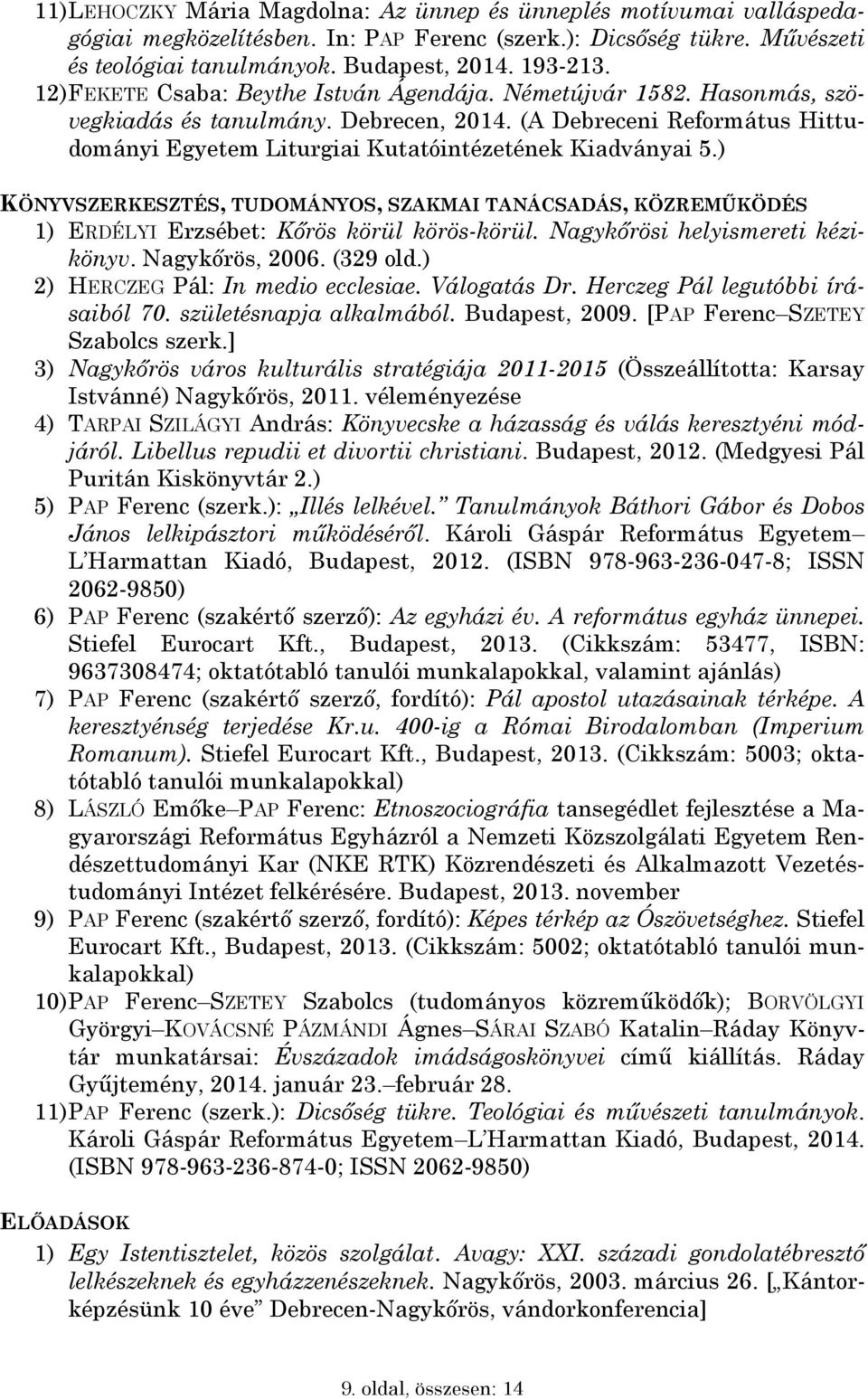 ) KÖNYVSZERKESZTÉS, TUDOMÁNYOS, SZAKMAI TANÁCSADÁS, KÖZREMŰKÖDÉS 1) ERDÉLYI Erzsébet: Kőrös körül körös-körül. Nagykőrösi helyismereti kézikönyv. Nagykőrös, 2006. (329 old.