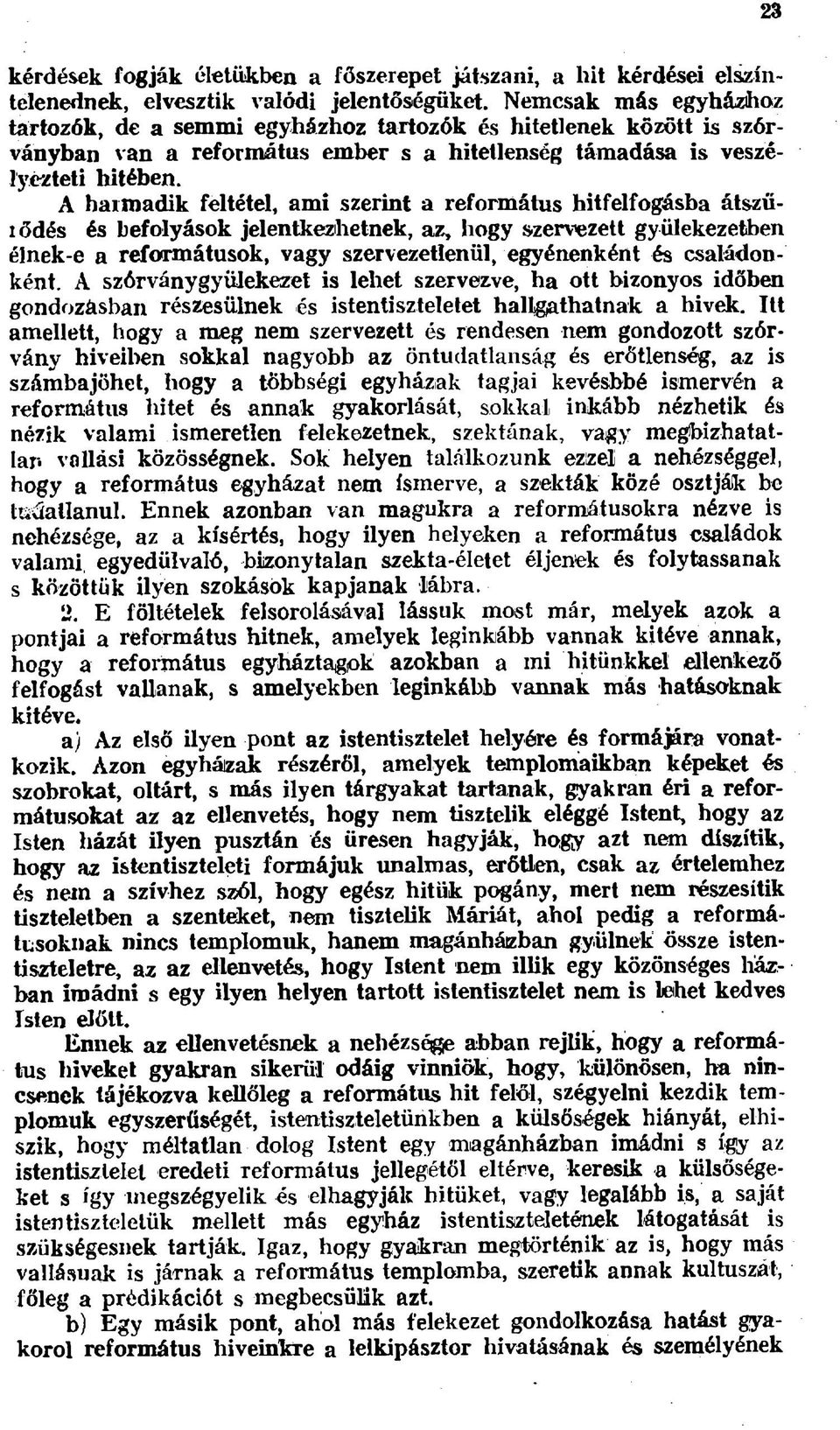 A harmadik feltétel, ami szerint a református hitfelfogásba átszűlödés és befolyások jelentkezhetnek, az, hogy szervezett gyülekezetben élnek-e a reformátusok, vagy szervezetlenül, egyénenként és