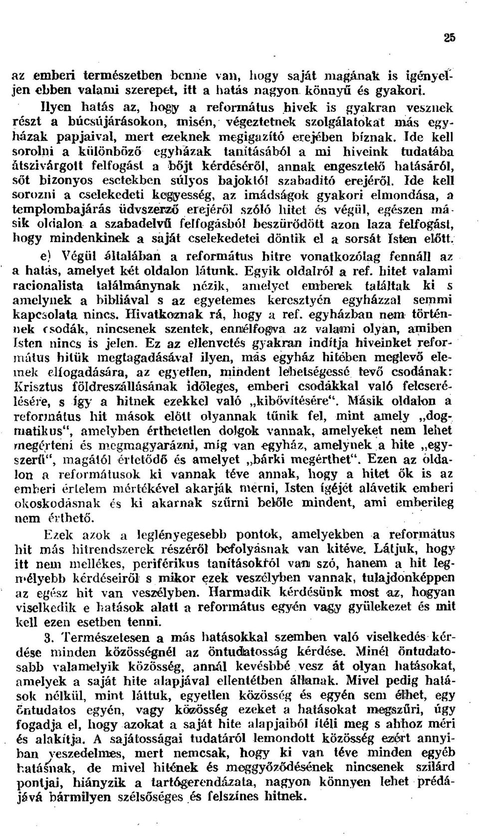 Ide kell sorolni a különböző egyházak tanításából a mi híveink tudatába átszivárgóit felfogást a böjt kérdéséről, annak engesztelő hatásáról, sőt bizonyos esetekben súlyos bajoktól szabadító erejéről.