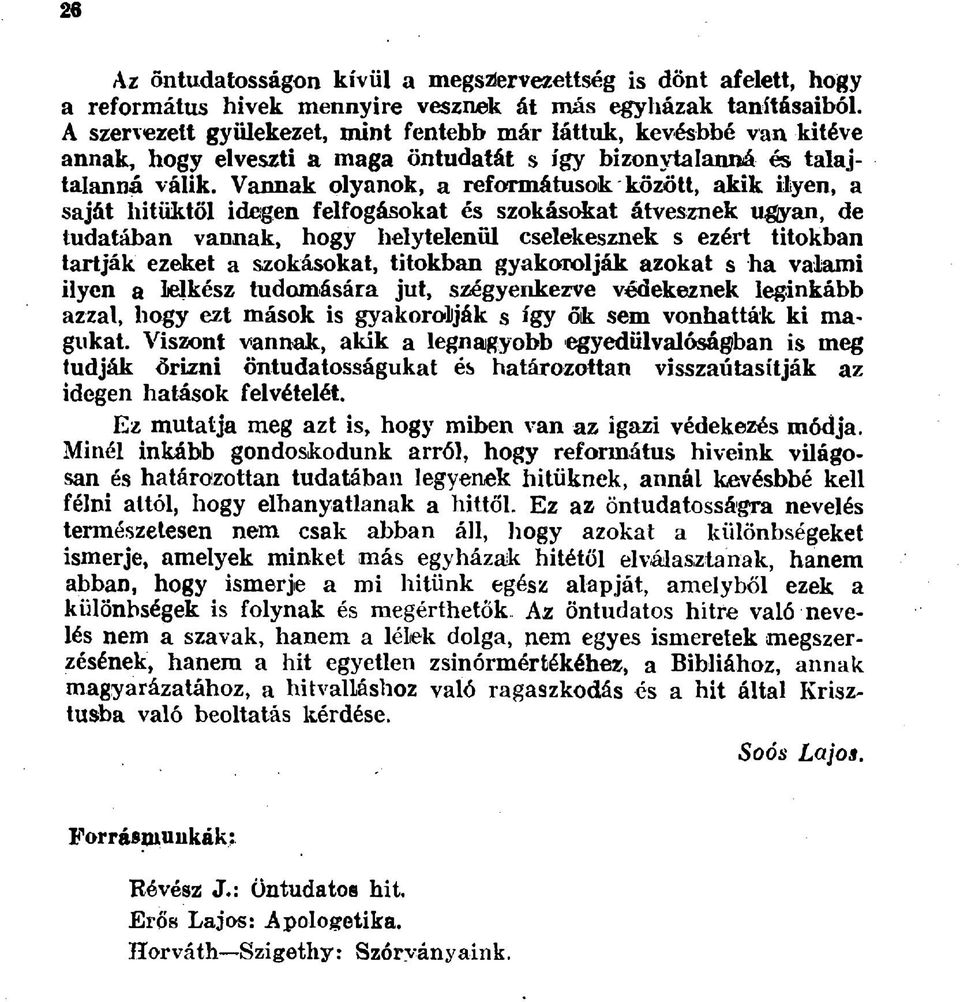 Vannak olyanok, a reformátusok között, akik ilyen, a saját hitüktől idegen felfogásokat és szokásokat átvesznek ugö^an, de tudatában vannak, hogy helytelenül cselekesznek s ezért titokban tartják