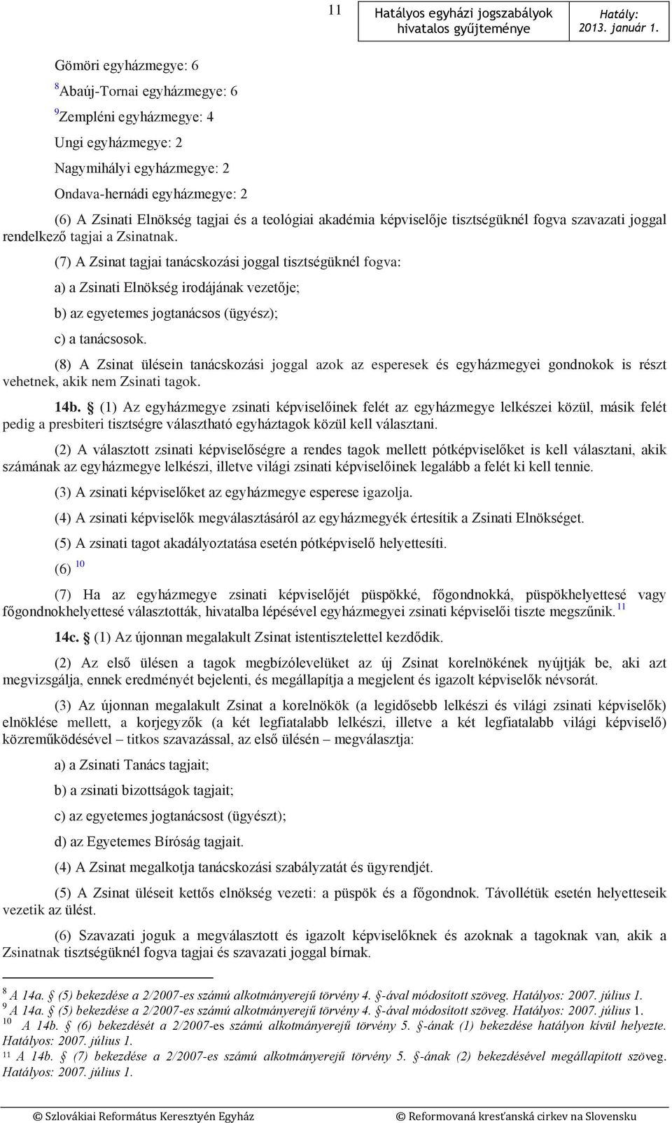 (7) A Zsinat tagjai tanácskozási joggal tisztségüknél fogva: a) a Zsinati Elnökség irodájának vezetője; b) az egyetemes jogtanácsos (ügyész); c) a tanácsosok.