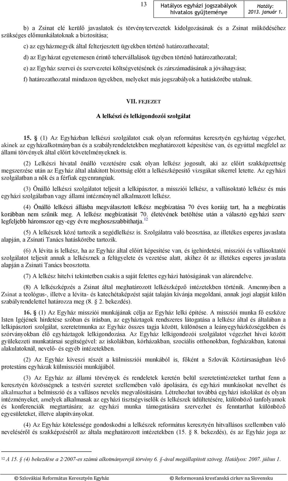 határozathozatal mindazon ügyekben, melyeket más jogszabályok a hatáskörébe utalnak. VII. FEJEZET A lelkészi és lelkigondozói szolgálat 15.