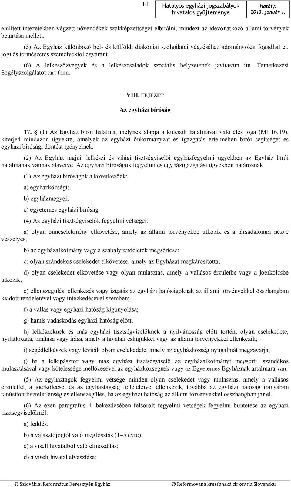 (6) A lelkészözvegyek és a lelkészcsaládok szociális helyzetének javítására ún. Temetkezési Segélyszolgálatot tart fenn. VIII. FEJEZET Az egyházi bíróság 17.