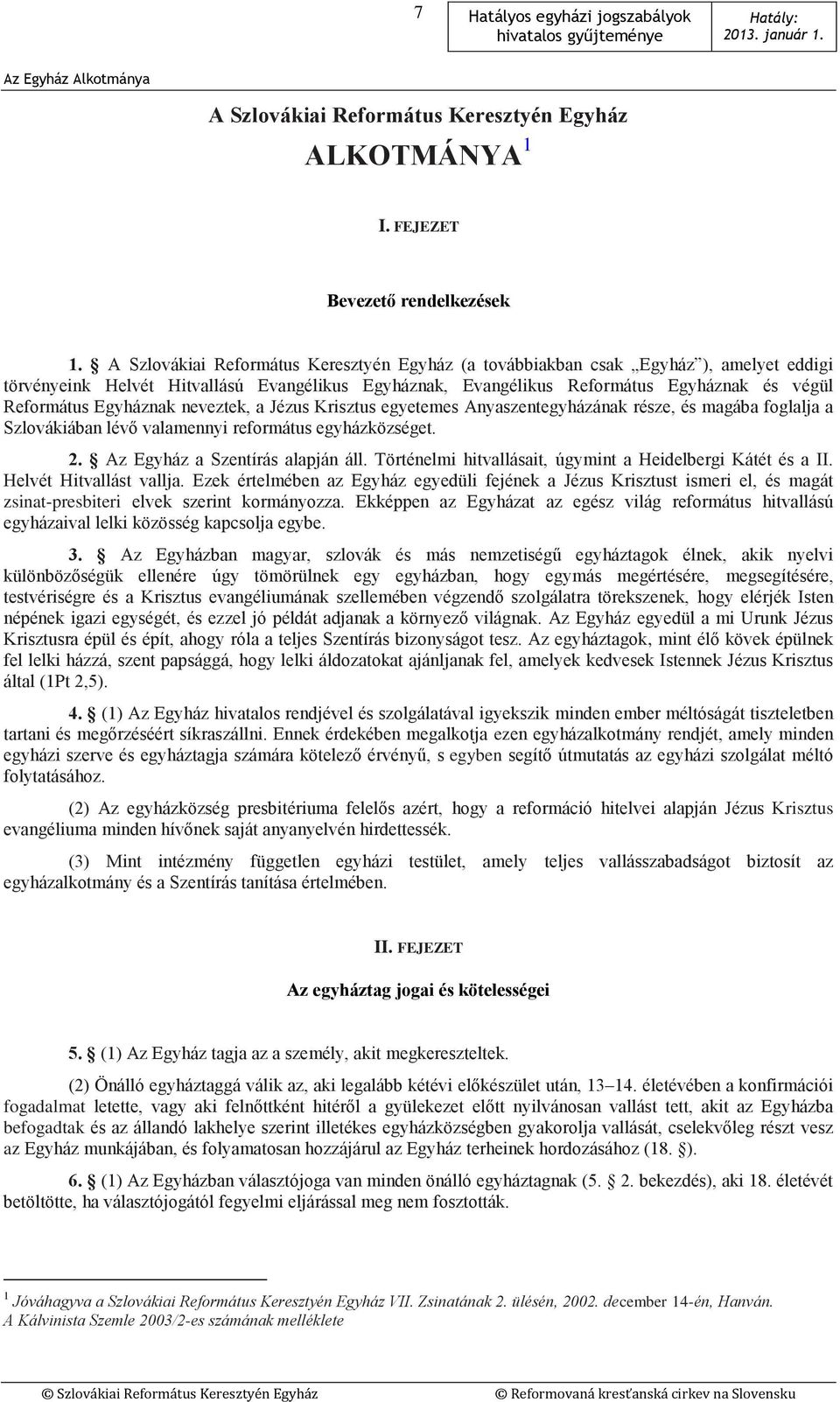 Egyháznak neveztek, a Jézus Krisztus egyetemes Anyaszentegyházának része, és magába foglalja a Szlovákiában lévő valamennyi református egyházközséget. 2. Az Egyház a Szentírás alapján áll.