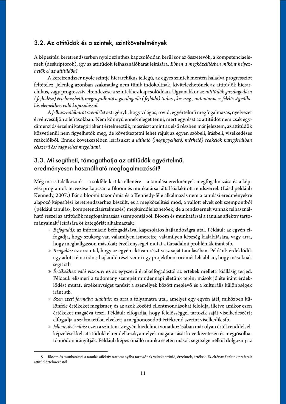 Jelenleg azonban szakmailag nem tűnik indokoltnak, kivitelezhetőnek az attitűdök hierarchikus, vagy progresszív elrendezése a szintekhez kapcsolódóan.