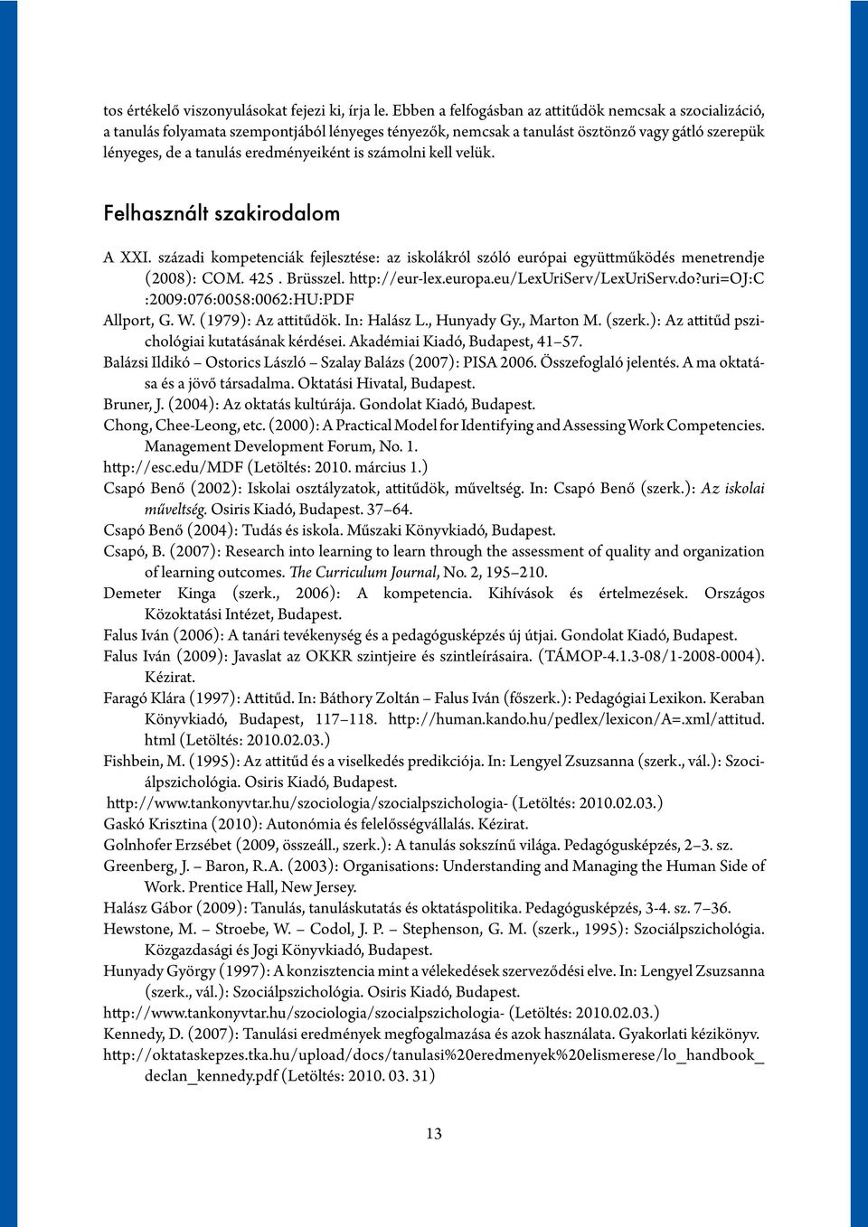 számolni kell velük. Felhasznált szakirodalom A XXI. századi kompetenciák fejlesztése: az iskolákról szóló európai együttműködés menetrendje (2008): COM. 425. Brüsszel. http://eur-lex.europa.