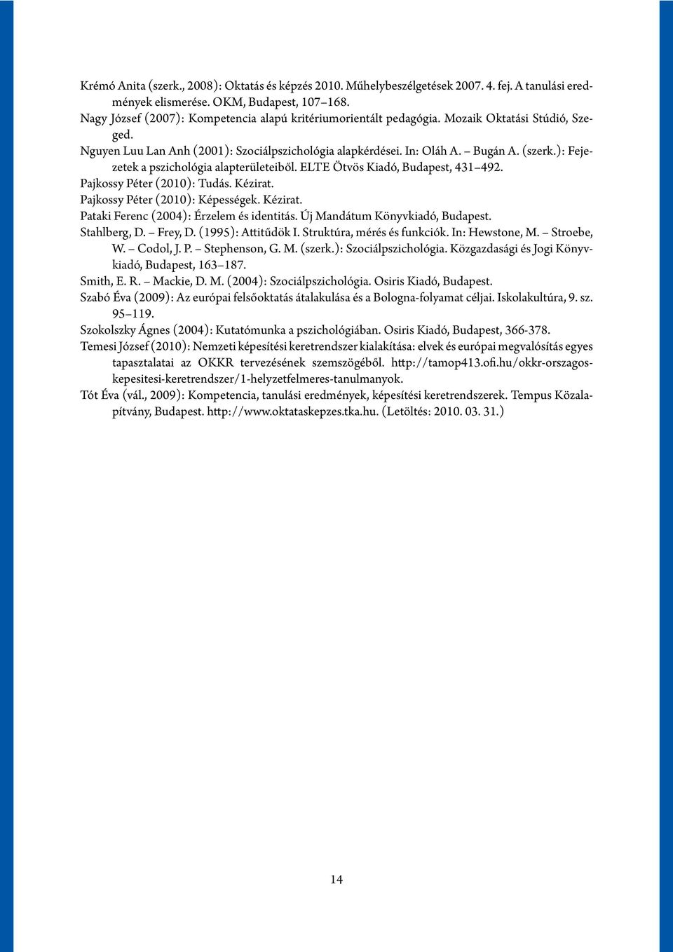 ): Fejezetek a pszichológia alapterületeiből. ELTE Ötvös Kiadó, Budapest, 431 492. Pajkossy Péter (2010): Tudás. Kézirat. Pajkossy Péter (2010): Képességek. Kézirat. Pataki Ferenc (2004): Érzelem és identitás.