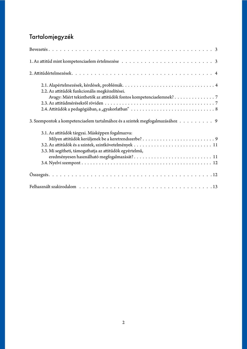 Szempontok a kompetenciaelem tartalmához és a szintek megfogalmazásához. 9 3.1. Az attitűdök tárgyai. Másképpen fogalmazva: Milyen attitűdök kerüljenek be a keretrendszerbe?. 9 3.2.