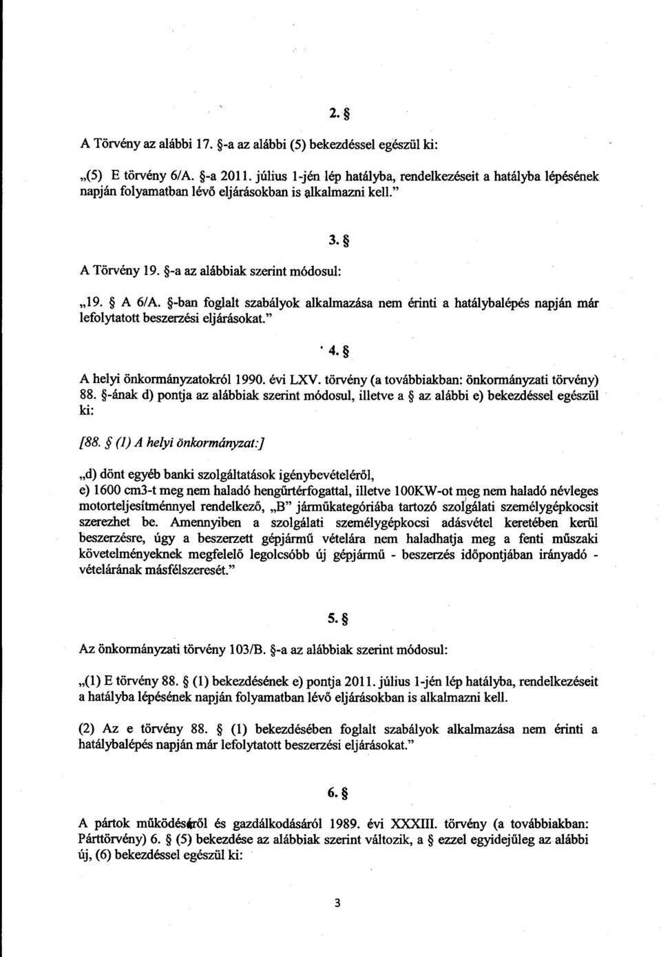 -ban foglalt szabályok alkalmazása nem érinti a hatálybalépés napján má r lefolytatott beszerzési eljárásokat. ' 4. A helyi önkormányzatokról 1990. évi LXV.