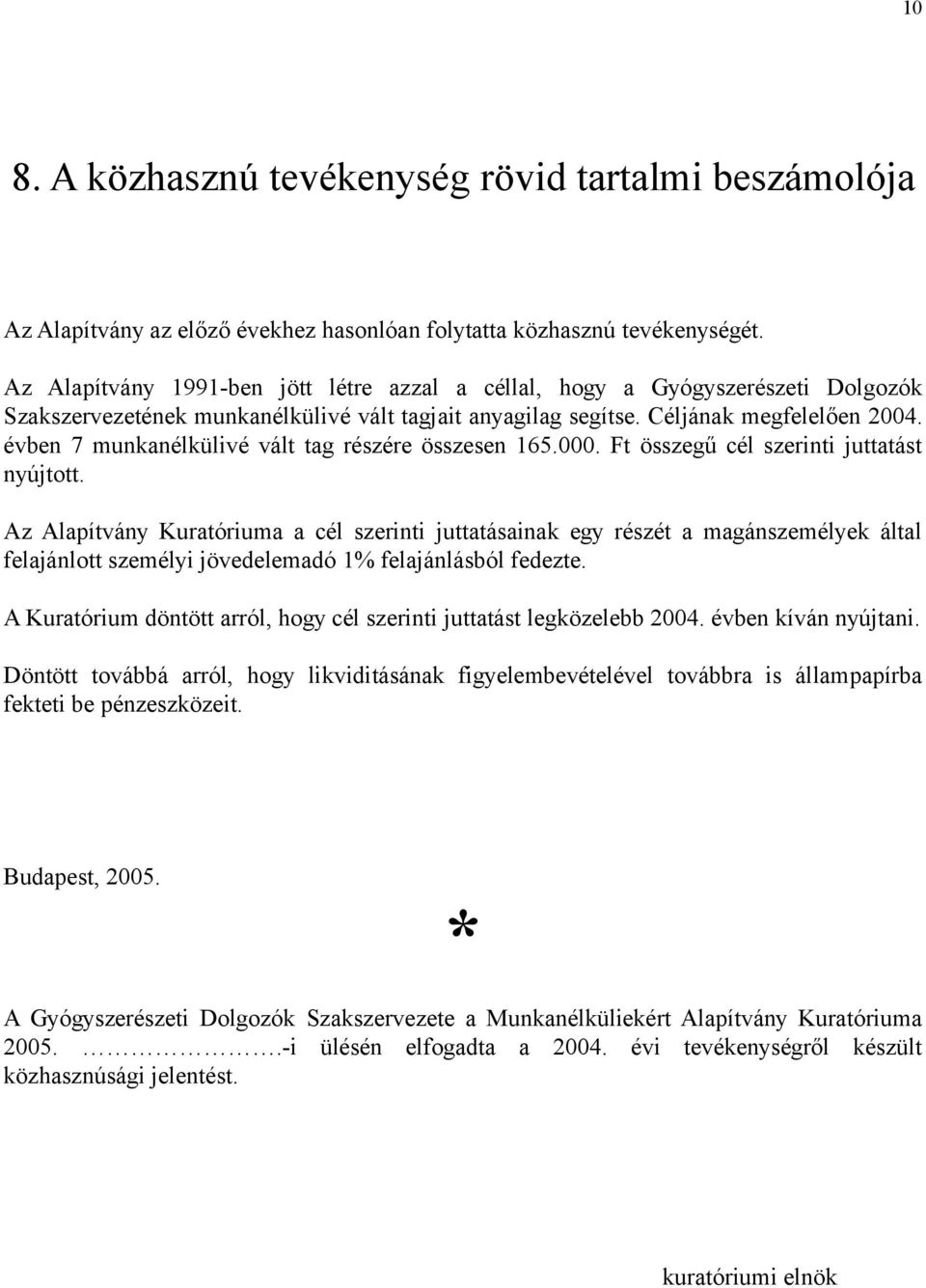évben 7 munkanélkülivé vált tag részére összesen 165.000. Ft összegű cél szerinti juttatást nyújtott.
