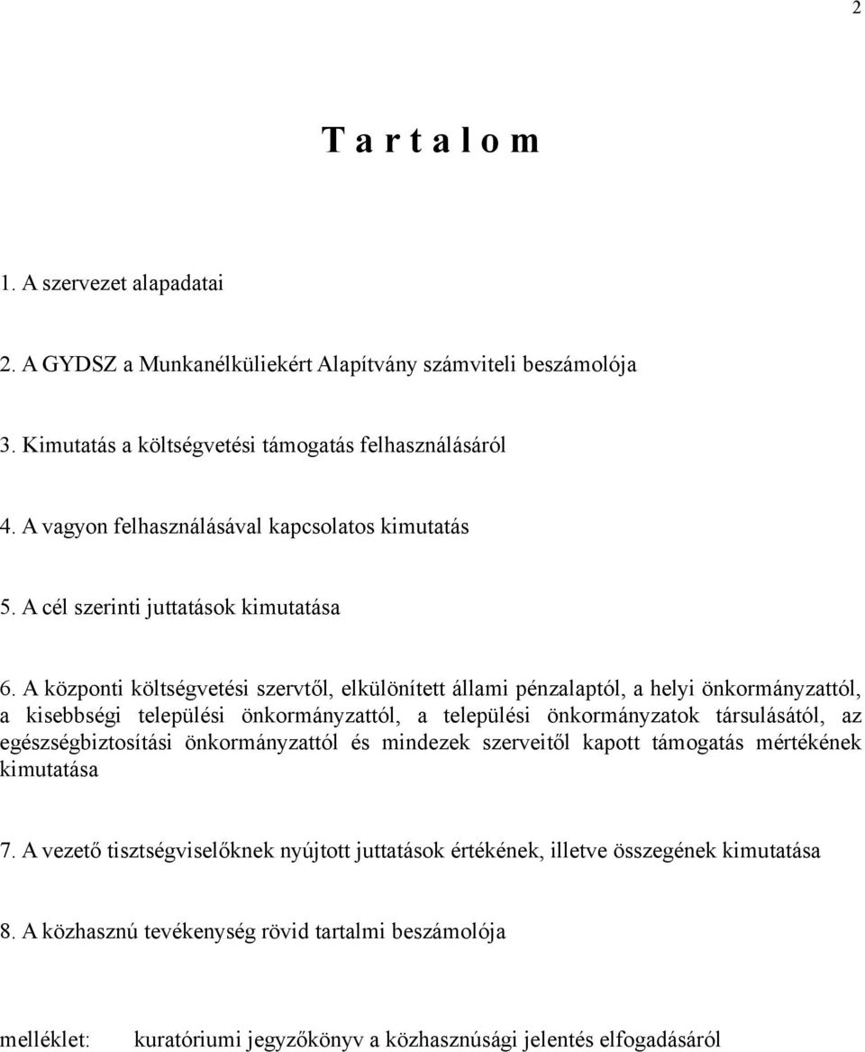 A központi költségvetési szervtől, elkülönített állami pénzalaptól, a helyi önkormányzattól, a kisebbségi települési önkormányzattól, a települési önkormányzatok társulásától, az