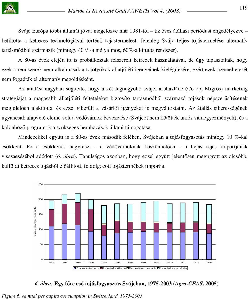 A 80-as évek elején itt is próbálkoztak felszerelt ketrecek használatával, de úgy tapasztalták, hogy ezek a rendszerek nem alkalmasak a tojótyúkok állatjóléti igényeinek kielégítésére, ezért ezek