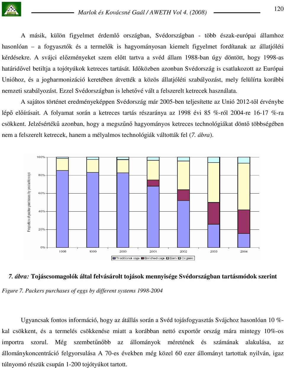 Idıközben azonban Svédország is csatlakozott az Európai Unióhoz, és a jogharmonizáció keretében átvették a közös állatjóléti szabályozást, mely felülírta korábbi nemzeti szabályozást.