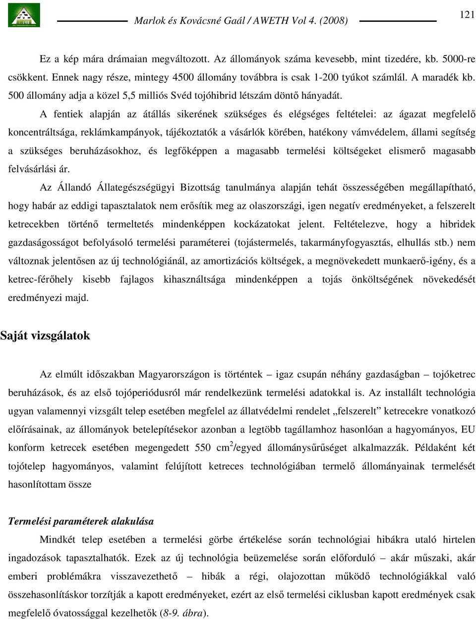 A fentiek alapján az átállás sikerének szükséges és elégséges feltételei: az ágazat megfelelı koncentráltsága, reklámkampányok, tájékoztatók a vásárlók körében, hatékony vámvédelem, állami segítség a