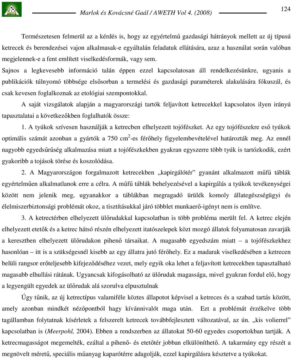 Sajnos a legkevesebb információ talán éppen ezzel kapcsolatosan áll rendelkezésünkre, ugyanis a publikációk túlnyomó többsége elsısorban a termelési és gazdasági paraméterek alakulására fókuszál, és