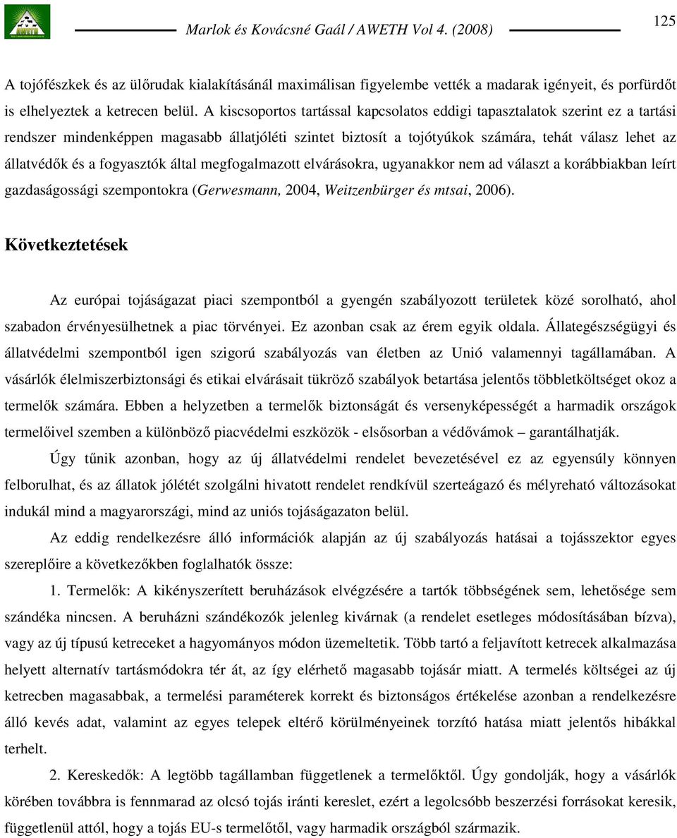 fogyasztók által megfogalmazott elvárásokra, ugyanakkor nem ad választ a korábbiakban leírt gazdaságossági szempontokra (Gerwesmann, 2004, Weitzenbürger és mtsai, 2006).