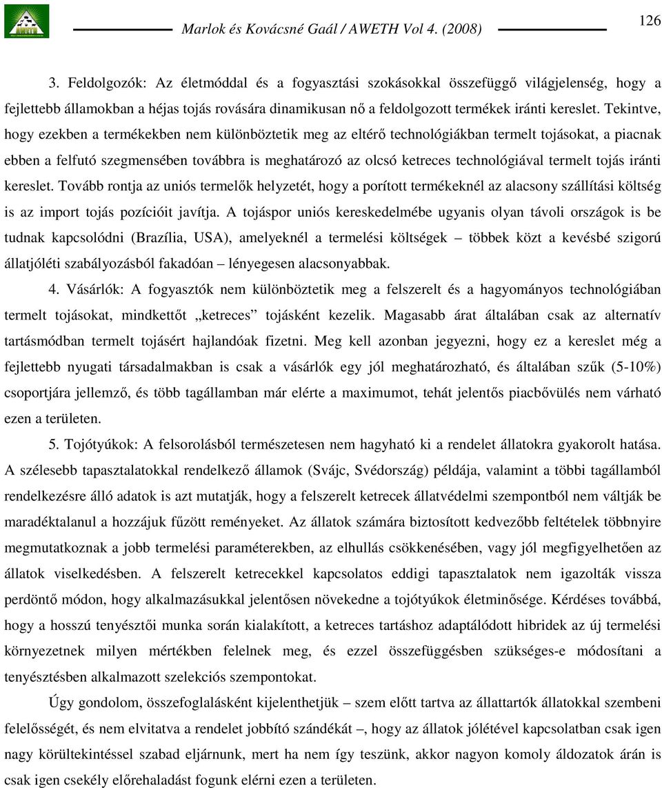 termelt tojás iránti kereslet. Tovább rontja az uniós termelık helyzetét, hogy a porított termékeknél az alacsony szállítási költség is az import tojás pozícióit javítja.